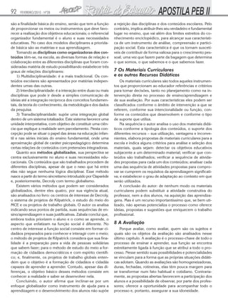 92    FEVEREIRO/2010 - Nº28


são a finalidade básica do ensino, senão que tem a função         a rejeição das disciplinas e dos conteúdos escolares. Pelo
de proporcionar os meios ou instrumentos que deve favo-           contrário, implica atribuir-lhes seu verdadeiro e fundamental
recer a realização dos objetivos educacionais; o referencial      lugar no ensino, que vai além dos limites estreitos do co-
organizador fundamental é o aluno e suas necessidades             nhecimento enciclopédico, para alcançar sua característi-
educativas. No caso dos modelos disciplinares a priorida-         ca de um instrumento de análise, compreensão e partici-
de básica são as matérias e sua aprendizagem.                     pação social. Esta característica é que os tornam suscetí-
     Tomando as disciplinas como organizadoras dos con-           veis de contribuir de forma valiosa para o crescimento pes-
teúdos têm-se, na escola, as diversas formas de relação e         soal, uma vez que fazem parte da bagagem que determina
colaboração entre as diferentes disciplinas que foram con-        o que somos, o que sabemos e o que sabemos fazer.
sideradas matéria de estudo possibilitando estabelecer três
graus de relações disciplinares:                                  7 Os Materiais Curriculares
     1) Multidisciplinaridade: é a mais tradicional. Os con-      e os outros Recursos Didáticos
teúdos escolares são apresentados por matérias indepen-               Os materiais curriculares são todos aqueles instrumen-
dentes umas das outras.                                           tos que proporcionam ao educador referências e critérios
     2) Interdisciplinaridade: é a interação entre duas ou mais   para tomar decisões, tanto no planejamento como na in-
disciplinas que pode ir desde a simples comunicação de            tervenção direta no processo de ensino/aprendizagem e
ideias até a integração recíproca dos conceitos fundamen-         de sua avaliação. Por suas características eles podem ser
tais, da teoria do conhecimento, da metodologia e dos dados       classificados conforme o âmbito de intervenção a que se
da pesquisa.                                                      referem, conforme sua intencionalidade ou função, con-
     3) Transdisciplinaridade: supõe uma integração global        forme os conteúdos que desenvolvem e conforme o tipo
dentro de um sistema totalizador. Este sistema favorece uma       de suporte que utiliza.
unidade interpretativa, com objetivo de constituir uma ciên-          Na sequência o autor analisa o uso dos materiais didá-
cia que explique a realidade sem parcelamento. Nesta con-         ticos conforme a tipologia dos conteúdos, o suporte dos
cepção pode se situar o papel das áreas na educação infan-        diferentes recursos – sua utilização, vantagens e inconve-
til e nas séries iniciais do ensino fundamental, onde uma         nientes, elabora propostas de materiais curriculares para a
aproximação global de caráter psicopedagógico determina           escola e indica alguns critérios para análise e seleção dos
certas relações de conteúdos com pretensões integradoras.         materiais, quais sejam: detectar os objetivos educativos
     Quanto aos métodos globalizados, sua perspectiva se          subjacente a um determinado material; verificar que con-
centra exclusivamente no aluno e suas necessidades edu-           teúdos são trabalhados; verificar a sequência de ativida-
cacionais. Os conteúdos que são trabalhados procedem de           des propostas para cada um dos conteúdos; analisar cada
diferentes disciplinas, apesar de que o nexo que há entre         uma das sequência de atividades propostas para compro-
elas não segue nenhuma lógica disciplinar. Esse método            var se cumprem os requisitos da aprendizagem significati-
nasce a partir do termo sincretismo introduzido por Claparède     va; e estabelecer o grau de adaptação ao contexto em que
e, posteriormente, Decroly com termo globalismo.                  serão utilizados.
     Existem vários métodos que podem ser considerados                A conclusão do autor: de nenhum modo os materiais
globalizados, dentre eles quatro, por sua vigência atual,         curriculares podem substituir a atividade construtiva do
são analisados no livro: os centros de interesse de Decroly,      professor, nem a dos alunos, na aquisição das aprendiza-
o sistema de projetos de Kilpatrick, o estudo do meio do          gens. Mas é um recurso importantíssimo que, se bem uti-
MCE e os projetos de trabalho globais. O autor os analisa         lizado, não apenas potencializa o processo como oferece
indicando seus pontos de partida, suas sequências de en-          ideias, propostas e sugestões que enriquecem o trabalho
sino/aprendizagem e suas justificativas. Zabala conclui que,      profissional.
embora todos priorizem o aluno e o como se aprende, o
aspecto que enfatizam na função social é diferente. No            8 A Avaliação
centro de interesse a função social consiste em formar ci-            Porque avaliar, como avaliar, quem são os sujeitos e
dadãos preparados para conhecer e interagir com o meio;           quais são os objetos da avaliação são analisados nesse
o método de projetos de Kilpatrick considera que sua fina-        último capítulo. A avaliação é o processo-chave de todo o
lidade é a preparação para a vida de pessoas solidárias           processo de ensinar e aprender, sua função se encontra
que sabem fazer; para o método de estudo do meio a for-           estreitamente ligada à função que se atribui a todo o pro-
mação de cidadãos democráticos e com espírito científi-           cesso. Nesse sentido suas possibilidades e potencialidades
co; e, finalmente, os projetos de trabalho globais enten-         se vinculam para a forma que as próprias situações didáti-
dem que o objetivo é a formação de cidadãos e cidadãs             cas adotam. Quando as avaliações são homogeneizadoras,
capazes de aprender a aprender. Contudo, apesar das di-           duras, fechadas, rotineiras, elas têm pouca margem para
ferenças, o objetivo básico desses métodos consiste em            se transformar num fato habitual e cotidiano. Contraria-
conhecer a realidade e saber se desenvolver nela.                 mente, as propostas abertas favorecem a participação dos
     Concluindo, o autor afirma que inclinar-se por um            alunos e a possibilidade de observar, por parte dos profes-
enfoque globalizador como instrumento de ajuda para a             sores; oferece a oportunidade para acompanhar todo o
aprendizagem e o desenvolvimento dos alunos não supõe             processo e, portanto, assegurar a sua idoneidade.
 