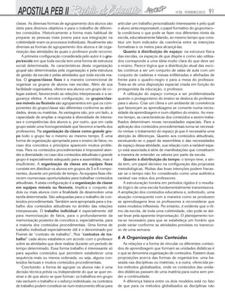 Nº28 - FEVEREIRO/2010

classe. As diversas formas de agrupamento dos alunos são
úteis para diversos objetivos e para o trabalho de diferentes conteúdos. Historicamente a forma mais habitual de
preparar as pessoas mais jovens para sua integração na
coletividade eram os processos individuais. Atualmente são
diversas as formas de agrupamento dos alunos e de organização das atividades às quais o professor pode recorrer.
A primeira configuração considerada pelo autor é o grupo/escola em que toda escola tem uma forma de estrutura
social determinada. As características desta organização
grupal são determinadas pela organização e pela estrutura
de gestão da escola e pelas atividades que toda escola realiza. O grupos/classe fixos é a maneira convencional de
organizar os grupos de alunos nas escolas. Além de sua
facilidade organizativa, oferece aos alunos um grupo de colegas estável, favorecendo as relações interpessoais e a segurança efetiva. A terceira configuração, os grupos/classes móveis ou flexíveis são agrupamentos em que os componentes do grupo/classe são diferentes conforme as atividades, áreas ou matérias. As vantagens são, por um lado, a
capacidade de ampliar a resposta à diversidade de interesses e competências dos alunos e, por outro, que em cada
grupo existe uma homogeneidade que favorece a tarefa dos
professores. Na organização da classe como grande grupo todo o grupo faz o mesmo ao mesmo tempo. É uma
forma de organização apropriada para o ensino de fatos; no
caso dos conceitos e princípios aparecem muitos problemas. Para os conteúdos procedimentais é impossível atender a diversidade; no caso dos conteúdos atitudinais o grande
grupo é especialmente adequado para a assembléia, mas é
insuficiente. A organização da classe em equipes fixas
consiste em distribuir os alunos em grupos de 5 a 8 componentes, durante um período de tempo. As equipes fixas oferecem numerosas oportunidades para trabalhar conteúdos
atitudinais. A sexta configuração é a organização da classe
em equipes móveis ou flexíveis. Implica o conjunto de
dois ou mais alunos com a finalidade de desenvolver uma
tarefa determinada. São adequadas para o trabalho de conteúdos procedimentais. Também será apropriada para o trabalho dos conteúdos atitudinais no âmbito das relações
interpessoais. O trabalho individual é especialmente útil
para memorização de fatos, para o profundamente da
memorização posterior de conceitos e, especialmente, para
a maioria dos conteúdos procedimentais. Uma forma de
trabalho individual especialmente útil é o denominado por
Freinet de “contrato de trabalho”. Nos “contratos de trabalho” cada aluno estabelece um acordo com o professor
sobre as atividades que deve realizar durante um período de
tempo determinado. Essa forma trabalho é interessante só
para aqueles conteúdos que permitem estabelecer uma
sequência mais ou menos ordenada, ou seja, alguns conteúdos factuais e muitos conteúdos procedimentais.
Concluindo: a forma de agrupar os alunos não é uma
decisão técnica prévia ou independente do que se quer ensinar e de que aluno se quer formar; os trabalhos em grupo
não excluem o trabalho e o esforço individuais; os contratos
de trabalho podem constituir-se num instrumento eficaz para

91

articular um trabalho personalizado interessante e pelo qual
o aluno sinta responsável; o papel formativo do grupo/escola condiciona o que pode se fazer nos diferentes níveis da
escola, educativamente falando, ao mesmo tempo que constitui um bom indicador da coerência entre as intenções
formativas e os meios para alcançá-las.
Quanto à distribuição do espaço: na estrutura física
das escolas, os espaços de que dispõe e como são utilizados corresponde a uma ideia muito clara do que deve ser
o ensino. Parece lógica que a distribuição atual das escolas continue a ser um conjunto de salas de aula com um
conjunto de cadeiras e mesas enfileiradas e alinhadas de
frente para o quadro-negro e para a mesa do professor.
Trata-se de uma disposição espacial criada em função do
protagonista da educação, o professor.
A utilização do espaço começa a ser problematizada
quando o protagonismo do ensino se desloca do professor
para o aluno. Criar um clima e um ambiente de convivência
que favoreçam as aprendizagens se converte numa necessidade da aprendizagem e num objetivo do ensino. Ao mesmo tempo, as características dos conteúdos a serem trabalhados determinam novas necessidades espaciais. Para a
aplicação dos conteúdos procedimentais torna-se necessário revisar o tratamento do espaço já que é necessária uma
atenção às diferenças. Quanto aos conteúdos atitudinais,
excetuando-se o papel da assembleia e das necessidades
de espaço dessa atividade, sua relação com a variável espaço está associada à série de manifestações que constituem
a maneira de entender os valores por parte da escola.
Quanto à distribuição do tempo: o tempo teve, e ainda tem, um papel decisivo na configuração das propostas
metodológicas. Muitas das boas intenções podem fracassar se o tempo não for considerado como uma autêntica
variável nas mãos dos professores.
A estruturação horária em períodos rígidos é o resultado lógico de uma escola fundamentalmente transmissora.
A ampliação dos conteúdos educativos e, sobretudo, uma
atuação consequente com a maneira como se produzem
as aprendizagens leva os professores a reconsiderar que
estes modelos inflexíveis. No entanto, é evidente que o ritmo da escola, de toda uma coletividade, não pode se deixar levar pela aparente improvisação. O planejamento torna-se necessário para que se estabeleça um horário que
pode variar conforme as atividades previstas no transcurso de uma semana.

6 A Organização dos Conteúdos
As relações e a forma de vincular os diferentes conteúdos de aprendizagem que formam as unidades didáticas é
o que se denomina organização de conteúdos. Existem duas
proposições acerca das formas de organizá-los: uma baseada nas disciplinas ou matérias; e a outra, oferecida pelos métodos globalizados, onde os conteúdos das unidades didáticas passam de uma matéria para outra sem perder a continuidade.
A diferença básica entre os dois modelos está no fato
de que para os métodos globalizados as disciplinas não

 