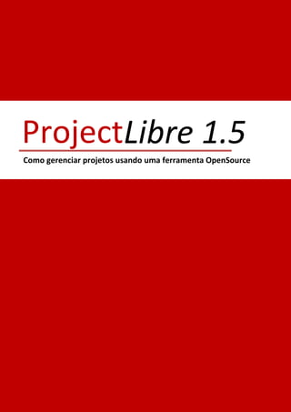 1
Libre 1.5
Como gerenciar projetos usando uma ferramenta OpenSource
Project
 