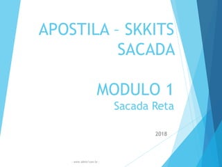 APOSTILA – SKKITS
SACADA
MODULO 1
Sacada Reta
2018
- www.skkits’com.br -
 