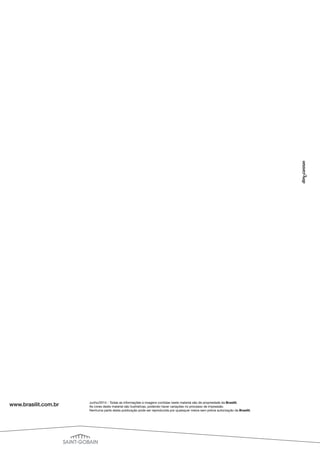 www.brasilit.com.br Junho/2014 - Todas as informações e imagens contidas neste material são de propriedade da Brasilit.
As cores deste material são ilustrativas, podendo haver variações no processo de impressão.
Nenhuma parte desta publicação pode ser reproduzida por quaisquer meios sem prévia autorização da Brasilit.
 