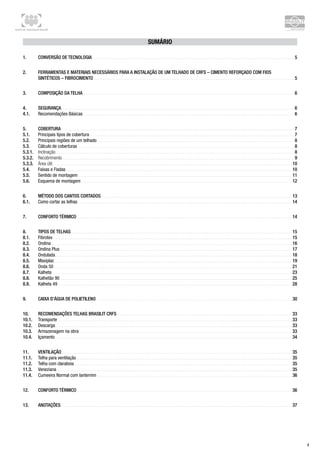 Centro de Treinamento Brasilit
4
Sumário
1.	 Conversão de tecnologia������������������������������������������������������������������������������������������������������������������������������������������������������5
2.	 Ferramentas e materiais necessários para A instalação de um telhado de CRFS – Cimento Reforçado com Fios
Sintéticos – Fibrocimento�����������������������������������������������������������������������������������������������������������������������������������������������������5
3.	 Composição da telha�������������������������������������������������������������������������������������������������������������������������������������������������������������6
4.	 Segurança�����������������������������������������������������������������������������������������������������������������������������������������������������������������������������6
4.1.	 Recomendações Básicas�������������������������������������������������������������������������������������������������������������������������������������������������������������6
5.	 Cobertura�����������������������������������������������������������������������������������������������������������������������������������������������������������������������������7
5.1.	 Principais tipos de cobertura��������������������������������������������������������������������������������������������������������������������������������������������������������7
5.2.	 Principais regiões de um telhado���������������������������������������������������������������������������������������������������������������������������������������������������8
5.3.	 Cálculo de coberturas�����������������������������������������������������������������������������������������������������������������������������������������������������������������8
5.3.1.	 Inclinação���������������������������������������������������������������������������������������������������������������������������������������������������������������������������������8
5.3.2.	 Recobrimento�����������������������������������������������������������������������������������������������������������������������������������������������������������������������������9
5.3.3.	 Área útil����������������������������������������������������������������������������������������������������������������������������������������������������������������������������������10
5.4.	 Faixas e Fiadas������������������������������������������������������������������������������������������������������������������������������������������������������������������������10
5.5.	 Sentido de montagem���������������������������������������������������������������������������������������������������������������������������������������������������������������11
5.6.	 Esquema de montagem�������������������������������������������������������������������������������������������������������������������������������������������������������������12
6.	 Método dos cantos cortados����������������������������������������������������������������������������������������������������������������������������������������������13
6.1.	 Como cortar as telhas���������������������������������������������������������������������������������������������������������������������������������������������������������������14
7.	 Conforto térmico����������������������������������������������������������������������������������������������������������������������������������������������������������������14
8.	 Tipos de telhas��������������������������������������������������������������������������������������������������������������������������������������������������������������������15
8.1.	 Fibrotex����������������������������������������������������������������������������������������������������������������������������������������������������������������������������������15
8.2.	 Ondina�����������������������������������������������������������������������������������������������������������������������������������������������������������������������������������16
8.3.	 Ondina Plus����������������������������������������������������������������������������������������������������������������������������������������������������������������������������17
8.4.	 Ondulada��������������������������������������������������������������������������������������������������������������������������������������������������������������������������������18
8.5.	 Maxiplac��������������������������������������������������������������������������������������������������������������������������������������������������������������������������������19
8.6.	 Onda 50���������������������������������������������������������������������������������������������������������������������������������������������������������������������������������21
8.7.	 Kalheta����������������������������������������������������������������������������������������������������������������������������������������������������������������������������������23
8.8.	 Kalhetão 90����������������������������������������������������������������������������������������������������������������������������������������������������������������������������25
8.9.	 Kalheta 49������������������������������������������������������������������������������������������������������������������������������������������������������������������������������28
9.	 Caixa d’Água de Polietileno�������������������������������������������������������������������������������������������������������������������������������������������������30
10.	 Recomendações telhas Brasilit CRFS����������������������������������������������������������������������������������������������������������������������������������33
10.1.	 Transporte������������������������������������������������������������������������������������������������������������������������������������������������������������������������������33
10.2.	 Descarga��������������������������������������������������������������������������������������������������������������������������������������������������������������������������������33
10.3.	 Armazenagem na obra��������������������������������������������������������������������������������������������������������������������������������������������������������������33
10.4.	 Içamento��������������������������������������������������������������������������������������������������������������������������������������������������������������������������������34
11.	 Ventilação���������������������������������������������������������������������������������������������������������������������������������������������������������������������������35
11.1.	 Telha para ventilação����������������������������������������������������������������������������������������������������������������������������������������������������������������35
11.2.	 Telha com claraboia������������������������������������������������������������������������������������������������������������������������������������������������������������������35
11.3.	 Veneziana�������������������������������������������������������������������������������������������������������������������������������������������������������������������������������35
11.4.	 Cumeeira Normal com lanternim�������������������������������������������������������������������������������������������������������������������������������������������������36
12.	 Conforto térmico����������������������������������������������������������������������������������������������������������������������������������������������������������������36
13.	 Anotações����������������������������������������������������������������������������������������������������������������������������������������������������������������������������37
 