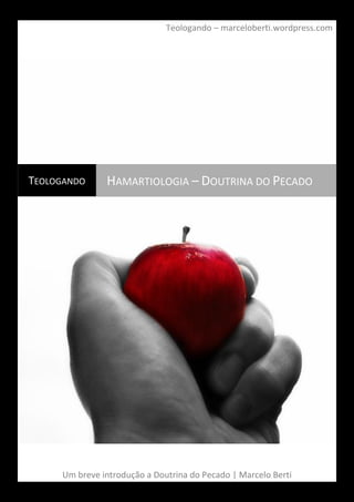 Teologando – marceloberti.wordpress.com
Um breve introdução a Doutrina do Pecado | Marcelo Berti
TEOLOGANDO HAMARTIOLOGIA – DOUTRINA DO PECADO
 