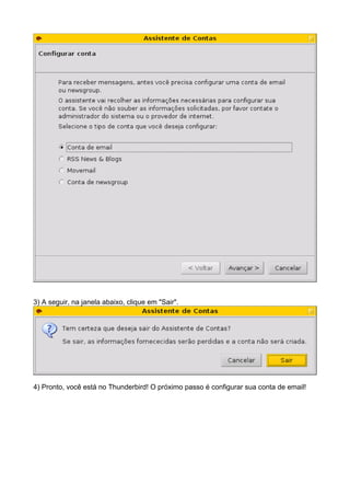 3) A seguir, na janela abaixo, clique em "Sair".




4) Pronto, você está no Thunderbird! O próximo passo é configurar sua conta de email!
 