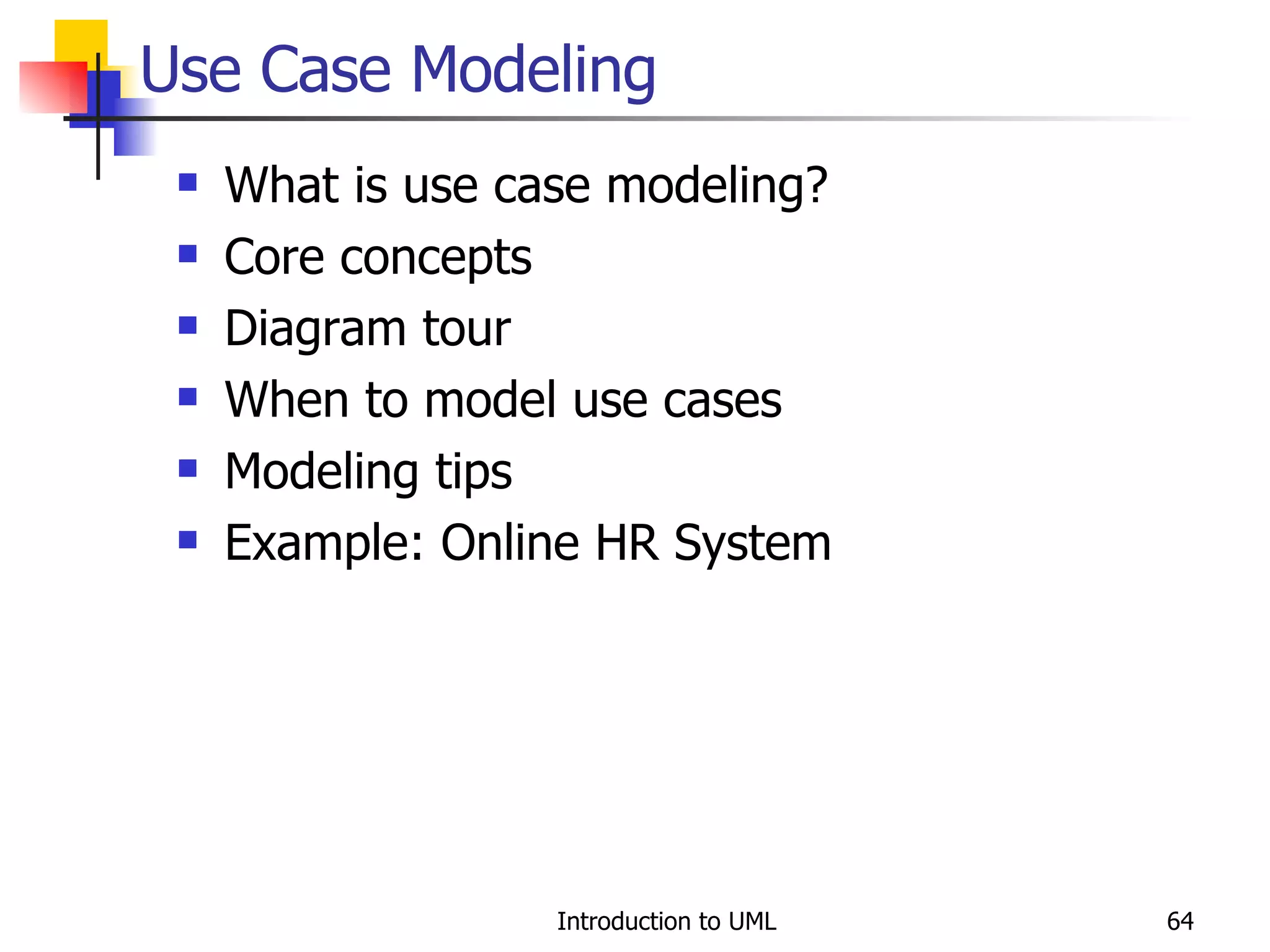 Use Case Modeling What is use case modeling? Core concepts Diagram tour When to model use cases Modeling tips Example: Online HR System 