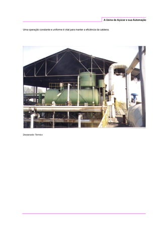 A Usina de Açúcar e sua Automação
Uma operação constante e uniforme é vital para manter a eficiência da caldeira.
Desaerador Térmico
 