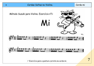 Exercício para a postura correta na corda mi.
• Cordas Soltas no Violino. Corda mi
7
Método Suzuki para Violino. Exercício n°1:
Mi
 