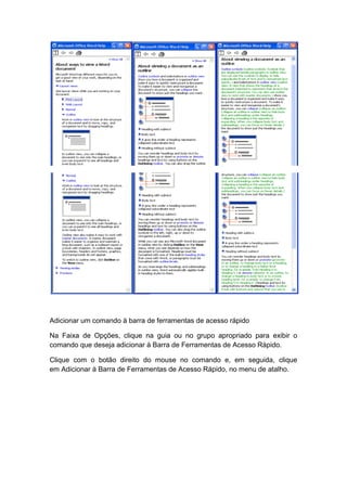 Adicionar um comando à barra de ferramentas de acesso rápido
Na Faixa de Opções, clique na guia ou no grupo apropriado para exibir o
comando que deseja adicionar à Barra de Ferramentas de Acesso Rápido.
Clique com o botão direito do mouse no comando e, em seguida, clique
em Adicionar à Barra de Ferramentas de Acesso Rápido, no menu de atalho.
 