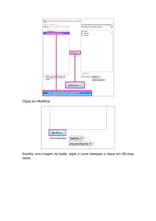 Clique em Modificar.
Escolha uma imagem de botão, digite o nome desejado e clique em OK duas
vezes.
 