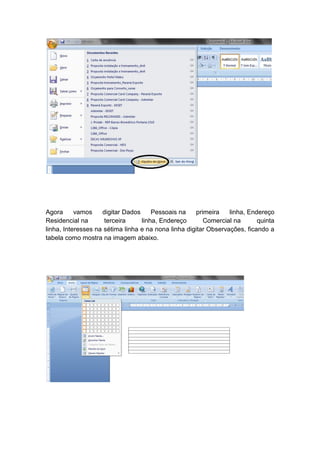 Agora vamos digitar Dados Pessoais na primeira linha, Endereço
Residencial na terceira linha, Endereço Comercial na quinta
linha, Interesses na sétima linha e na nona linha digitar Observações, ficando a
tabela como mostra na imagem abaixo.
 