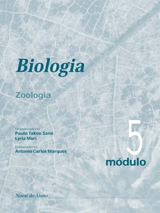 Biologia
Zoologia



Organizadores
Paulo Takeo Sano
Lyria Mori
Elaboradores
Antonio Carlos Marques     5
                         módulo

Nome do Aluno
 