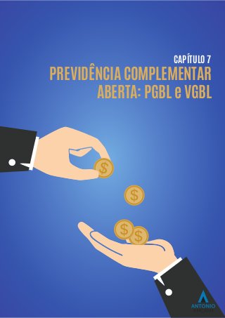 PREVIDÊNCIA COMPLEMENTAR
ABERTA: PGBL e VGBL
CAPÍTULO 7
 