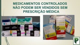 MEDICAMENTOS CONTROLADOS
NÃO PODEM SER VENDIDOS SEM
PRESCRIÇÃO MÉDICA
 