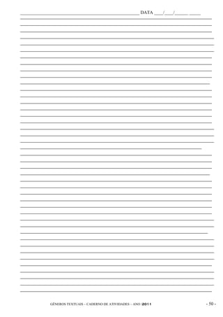 _____________________________________________________ DATA ____/____/______ _____
____________________________________________________________________________________________
____________________________________________________________________________________________
____________________________________________________________________________________________
_____________________________________________________________________________________________
_____________________________________________________________________________________________
_____________________________________________________________________________________________
____________________________________________________________________________________________
____________________________________________________________________________________________
____________________________________________________________________________________________
____________________________________________________________________________________________
___________________________________________________________________________________________
____________________________________________________________________________________________
____________________________________________________________________________________________
____________________________________________________________________________________________
____________________________________________________________________________________________
____________________________________________________________________________________________
____________________________________________________________________________________________
_____________________________________________________________________________________________
_____________________________________________________________________________________________
_____________________________________________________________________________________________
_______________________________________________________________________________________
____________________________________________________________________________________________
____________________________________________________________________________________________
____________________________________________________________________________________________
___________________________________________________________________________________________
____________________________________________________________________________________________
____________________________________________________________________________________________
____________________________________________________________________________________________
____________________________________________________________________________________________
____________________________________________________________________________________________
____________________________________________________________________________________________
_____________________________________________________________________________________________
_____________________________________________________________________________________________
__________________________________________________________________________________________
_____________________________________________________________________________________________
_____________________________________________________________________________________________
_____________________________________________________________________________________________
_____________________________________________________________________________________________
____________________________________________________________________________________________
_____________________________________________________________________________________________
_____________________________________________________________________________________________
_____________________________________________________________________________________________
____________________________________________________________________________________________


              GÊNEROS TEXTUAIS – CADERNO DE ATIVIDADES – ANO /2011                        - 50 -
 