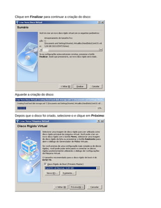 Clique em Finalizar para continuar a criação do disco:
Aguarde a criação do disco:
Depois que o disco foi criado, selecione-o e clique em Próximo:
 