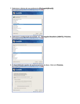 7. Selecione o idioma de sua preferencia (Português(Brasil))
8. Selecione a configuração do teclado. Ex.: Português Brasileiro (ABNT2). Próximo.
9. É disponibilizado opções de particionamento do disco. Click em Próximo.
 