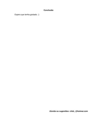 Conclusão
Espero que tenha gostado. :)
Dúvida ou sugestões: chds_@hotmai.com
 