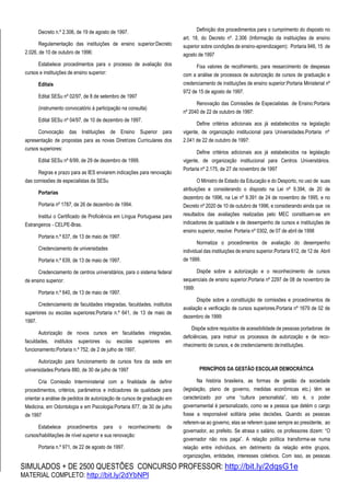 SIMULADOS + DE 2500 QUESTÕES CONCURSO PROFESSOR: http://bit.ly/2dqsG1e
MATERIAL COMPLETO: http://bit.ly/2dYbNPl
Decreto n.º 2.306, de 19 de agosto de 1997.
Regulamentação das instituições de ensino superior:Decreto
2.026, de 10 de outubro de 1996:
Estabelece procedimentos para o processo de avaliação dos
cursos e instituições de ensino superior:
Editais
Edital SESu nº 02/97, de 8 de setembro de 1997
(instrumento convocatório à participação na consulta)
Edital SESu nº 04/97, de 10 de dezembro de 1997.
Convocação das Instituições de Ensino Superior para
apresentação de propostas para as novas Diretrizes Curriculares dos
cursos superiores:
Edital SESu nº 6/99, de 29 de dezembro de 1999.
Regras e prazo para as IES enviarem indicações para renovação
das comissões de especialistas da SESu
Portarias
Portaria nº 1787, de 26 de dezembro de 1994.
Institui o Certificado de Proficiência em Língua Portuguesa para
Estrangeiros - CELPE-Bras.
Portaria n.º 637, de 13 de maio de 1997.
Credenciamento de universidades
Portaria n.º 639, de 13 de maio de 1997.
Credenciamento de centros universitários, para o sistema federal
de ensino superior:
Portaria n.º 640, de 13 de maio de 1997.
Credenciamento de faculdades integradas, faculdades, institutos
superiores ou escolas superiores:Portaria n.º 641, de 13 de maio de
1997.
Autorização de novos cursos em faculdades integradas,
faculdades, institutos superiores ou escolas superiores em
funcionamento:Portaria n.º 752, de 2 de julho de 1997.
Autorização para funcionamento de cursos fora da sede em
universidades:Portaria 880, de 30 de julho de 1997
Cria Comissão Interministerial com a finalidade de definir
procedimentos, critérios, parâmetros e indicadores de qualidade para
orientar a análise de pedidos de autorização de cursos de graduação em
Medicina, em Odontologia e em Psicologia:Portaria 877, de 30 de julho
de 1997
Estabelece procedimentos para o reconhecimento de
cursos/habilitações de nível superior e sua renovação:
Portaria n.º 971, de 22 de agosto de 1997.
Definição dos procedimentos para o cumprimento do disposto no
art. 18, do Decreto nº. 2.306 (Informação da instituições de ensino
superior sobre condições de ensino-aprendizagem): Portaria 946, 15 de
agosto de 1997
Fixa valores de recolhimento, para ressarcimento de despesas
com a análise de processos de autorização de cursos de graduação e
credenciamento de instituições de ensino superior:Portaria Ministerial nº
972 de 15 de agosto de 1997.
Renovação das Comissões de Especialistas de Ensino:Portaria
nº 2040 de 22 de outubro de 1997:
Define critérios adicionais aos já estabelecidos na legislação
vigente, de organização institucional para Universidades.Portaria nº
2.041 de 22 de outubro de 1997:
Define critérios adicionais aos já estabelecidos na legislação
vigente, de organização institucional para Centros Universitários.
Portaria nº 2.175, de 27 de novembro de 1997
O Ministro de Estado da Educação e do Desporto, no uso de suas
atribuições e considerando o disposto na Lei nº 9.394, de 20 de
dezembro de 1996, na Lei nº 9.391 de 24 de novembro de 1995, e no
Decreto nº 2020 de 10 de outubro de 1996, e considerando ainda que os
resultados das avaliações realizadas pelo MEC constituem-se em
indicadores de qualidade e de desempenho de cursos e instituições de
ensino superior, resolve: Portaria nº 0302, de 07 de abril de 1998
Normatiza o procedimentos de avaliação do desempenho
individual das instituições de ensino superior.Portaria 612, de 12 de Abril
de 1999.
Dispõe sobre a autorização e o reconhecimento de cursos
sequenciais de ensino superior.Portaria nº 2297 de 08 de novembro de
1999:
Dispõe sobre a constituição de comissões e procedimentos de
avaliação e verificação de cursos superiores.Portaria nº 1679 de 02 de
dezembro de 1999:
Dispõe sobre requisitos de acessibilidade de pessoas portadoras de
deficiências, para instruir os processos de autorização e de reco-
nhecimento de cursos, e de credenciamento deinstituições.
PRINCÍPIOS DA GESTÃO ESCOLAR DEMOCRÁTICA
Na história brasileira, as formas de gestão da sociedade
(legislação, plano de governo, medidas econômicas etc.) têm se
caracterizado por uma “cultura personalista”, isto é, o poder
governamental é personalizado, como se a pessoa que detém o cargo
fosse a responsável solitária pelas decisões. Quando as pessoas
referem-se ao governo, elas se referem quase sempre ao presidente, ao
governador, ao prefeito. Se atrasa o salário, os professores dizem: “O
governador não nos paga”. A relação política transforma-se numa
relação entre indivíduos, em detrimento da relação entre grupos,
organizações, entidades, interesses coletivos. Com isso, as pessoas
 