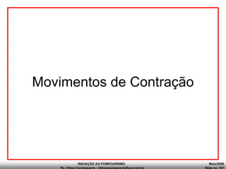 INICIAÇÃO AO POMPOARISMO Maio/2008
Pp. Vilma Cacciaguerra - vilmacacciaguerra@uol.com.br Slide no. 107
Movimentos de Contração
 