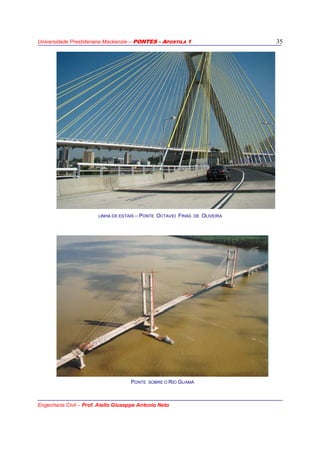 Universidade Presbiteriana Mackenzie – PONTES - APOSTILA 1
Engenharia Civil – Prof. Aiello Giuseppe Antonio Neto
35
LINHA DE ESTAIS – PONTE OCTAVIO FRIAS DE OLIVEIRA
PONTE SOBRE O RIO GUAMÁ
 