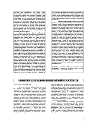 cinqüenta anos sucederam-se três homens, Tales,                         um círculo restrito de iniciados, ao lado também da profusão de
 Anaximandro e Anaxímenes, cujas pesquisas são bastante                  crenças comuns de que todo o mundo participa sem que
 próximas pela natureza dos problemas abordados e pela                   ninguém se interrogue a seu respeito, define-se e afirma-se uma
 orientação espiritual para que se os tenham considerado, desde          nova noção da verdade: verdade aberta, acessível a todos e que
 a Antiguidade, como os formadores de uma única e mesma                  fundamenta em sua própria força demonstrativa os seus critérios
 escola. Quanto aos historiadores modernos, alguns acreditaram           de validade. [...]
 reconhecer, na florescência desta escola, o fato decisivo                            Assim reconstitui, por detrás da natureza e além das
 anunciador do “milagre grego”. A Razão ter-se-ia subitamente            aparências, um pano de fundo invisível, uma realidade mais
 encarnado na obra desses três filósofos milésios. Pela primeira         verdadeira, secreta e escondida, que o filósofo se encarrega de
 vez, em Mileto, descendo do céu para a terra, ela ter-se-ia             atingir e da qual ele faz o próprio objeto da sua meditação. Ao se
 irrompido no cenário da história; a sua luz, doravante revelada,        prevalecer desse ser invisível contra o visível, do autêntico contra
 como se tivessem enfim caído as escaras dos olhos de uma                o ilusório, do permanente contra o fugaz do certo contra o
 humanidade cega, não teria mais cessado de iluminar os                  incerto, a filosofia substitui, à sua maneira, o pensamento
 progressos do conhecimento. [...]                                       religioso. Ela se situa no próprio quadro que a religião havia
             “Admirar-se”, declara o Sócrates do Teeteto, “a             constituído quando, ao colocar além do mundo da natureza as
 filosofia não tem outra origem”. Admirar-se diz-se thaumazein, e        forças sagradas que, no invisível, asseguram o seu fundamento,
 este termo, pelo fato de testemunhar a derrocada que a                  ela estabelecia um completo contraste entre deuses e os
 investigação dos milésios efetua com relação ao mito,                   homens, os imortais e os mortais, a plenitude do ser e as
 estabelece-os no mesmo ponto em que se origina a filosofia. No          limitações de uma existência fugaz, vã fantasmática. Entretanto,
 mito, thauma é “o maravilhoso”; o efeito de assombro que ele            a filosofia opõe-se à religião até nesta aspiração comum em
 provoca é o sinal da presença nele do sobrenatural. Para os             ultrapassar o plano das simples aparências para aceder aos
 milésios, a estranheza de um fenômeno, em vez de impor o                princípios ocultos que as confortam e as sustentam. Por certo, a
 sentimento do divino, propõe-no ao espírito em forma de                 verdade que a filosofia tem o privilégio de atingir e de revelar é
 problema. O insólito não fascina mais, ele mobiliza a inteligência.     secreta, dissimulada no invisível para as pessoas comuns; a sua
 De silenciosa veneração, a admiração faz-se questionamento,             transmissão, através do ensino do mestre ao discípulo, conserva
 interrogação. Quando o thauma, no final da investigação, foi            em alguns aspectos o caráter de uma iniciação. Mas a filosofia
 reintegrado na normalidade da natureza, do maravilhoso só               traz o mistério para a praça. Não faz mais dele o motivo de uma
 resta a engenhosidade da solução proposta. Essa mudança de              visão inefável, mas o objeto de uma investigação em pleno dia.
 atitude ocasiona toda uma série de conseqüências. Para atingir          Através do livre diálogo, do debate argumentado ou do
 o seu objetivo, um discurso explicativo deve ser exposto, não           enunciado didático, o mistério se transmuta em um saber cuja
 somente enunciado sob uma forma e nos termos que permitem               vocação é ser universalmente compartilhado. O ser autêntico ao
 compreendê-lo bem, mas ainda entregue a uma publicidade                 qual se liga o filósofo aparece assim como o contrário, tanto
 inteira, colocado aos olhos de todos, do mesmo modo que a               quanto herdeiro, do sobrenatural mítico; o objeto do logos é a
 redação das leis, na cidade, torna-se um bem comum para cada            própria racionalidade, a ordem que preside à dedução, o
 cidadão, distribuído com igualdade. Despojada do secreto, a             princípio de identidade da qual todo conhecimento verdadeiro tira
 theoria do físico transforma-se assim no objeto de um debate;           a sua legitimidade.
 ela se prepara para justificar-se; ser-lhe-á necessário prestar
 contas do que afirma, prestar-se à crítica e à controvérsia. As         VERNANT, Jean-Pierre. Mito e pensamento entre
 regras do jogo político – a livre discussão, o debate contraditório,    os gregos. Tradução de Haiganuch Sarian. Rio de
 o confronto das argumentações contrárias – impõem-se desde              Janeiro: Paz e Terra, 1990. P. 375-81.
 então como regras do jogo intelectual. Ao lado da revelação
 religiosa que, na forma do mistério, permanece o apanágio de




          UNIDADE 4 – UM OLHAR SOBRE OS PRÉ-SOCRÁTICOS.
* João Vicente Hadich Ferreira.                                         o problema da física, da natureza o primeiro a receber o
                                                                        olhar do filósofo. Da atitude de espanto e perplexidade
          Já vimos o contexto que permitiu o nascimento                 surge a pergunta: o que é essa natureza, que apresenta
da Filosofia na Grécia e onde ela nasce                                 tantas variações e mudanças? Há nela uma ordem ou é
especificamente. Vimos também o primeiro filósofo,                      absolutamente caótica? Os primeiros a se colocarem tal
Tales mas, é importante ainda, entendermos um pouco                     questionamento foram os pré-socráticos. Assim
do seu pensamento e dos seus contemporâneos e                           chamados por antecederem à Sócrates, que será
sucessores, que formarão as diversas escolas que se                     considerado posteriormente um marco no pensamento
seguirão na busca por respostas mais racionais sobre a                  filosófico clássico, ponto de mudança da perspectiva
realidade. Na busca por estas respostas, os filósofos                   inicial dos antecessores, os pré-socráticos são
estabelecerão suas teorias, acabarão formando “escolas                  conhecidos também como “fisicóides” – relativo à physis
de pensamento” e encontrarão críticas às suas teorias.                  – ou “filósofos da natureza”.
Começa a filosofia. O processo é de constante busca, de                            Tentando entender a natureza, os primeiros
construção e desconstrução de teorias. Na crítica ao                    filósofos buscam um princípio para tudo. É a idéia de
antecessor, o filósofo constrói sua teoria e, desta forma,              que há uma arcké. Traduzida portanto como princípio
dá nova resposta ou vislumbra novo caminho para o que                   geral, original, a arcké possibilita a construção de uma
ele considera “incompleto”. A filosofia ao nascer                       cosmologia, que se contrapõe às cosmogonias e
defronta-se com problemas. E, o primeiro problema que                   teogonias anteriores. Do grego cosmos – que significa
desperta o pensar filosófico está relacionado à physis.                 ordem, universo – e logos – palavra, razão – a derivação
Do grego, physis significa física, ou natureza. É portanto,             logia pode ser entendida como teoria, estudo.




                                                                                                                                            8
 