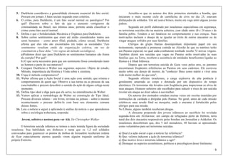 8
5. Durkheim considerava a generalidade elemento essencial do fato social.
Procure em jornais 3 fatos sociais segundo estes critérios.
6. O crime, para Durkheim, é um fato social normal ou patológico? Por
quê? Discorra sobre o fato de que o aumento vertiginoso da
criminalidade no Brasil, nos últimos anos, permite ainda classificar o
crime como fato social normal.
7. Defina o que é Solidariedade Mecânica e Orgânica para Durkheim.
8. Sobre certos sentimentos que eram até então considerados inatos aos
seres humanos – como amor filial, piedade, ciúme sexual, Durkheim
afirma que eles não são encontrados em todas as sociedades.“Tais
sentimentos resultam então da organização coletiva, em vez de
constituírem a base dela.” (As regras do método sociológico).
a)Podemos dizer que para Durkheim os sentimentos humanos são frutos
da coerção? Por quê?
b) O que seria necessário para que um sentimento fosse considerado inato
ao homem e parte de sua natureza?
9. Compare Durkheim e Weber nos seguintes aspectos: Objeto de estudo,
Método, importância da História e Visão sobre x cientista.
10. O que é método compreensivo?
11. Weber afirma que a Ação Social é uma ação com sentido, que orienta o
comportamento de quem age. Observe a sua turma ou as pessoas de sua
casa/trabalho e procure descobrir o sentido da ação de algum colega neste
momento.
12. Defina tipo ideal e diga para que ele serve, no entendimento de Weber.
13. Vamos aplicar a metodologia de Weber na construção do Tipo Ideal.
Procure diversos relatos – em livros, revistas ou jornais – sobre o mesmo
acontecimento e procure defini-lo com base nos elementos comuns
dessas fontes.
14. Leia a notícia a seguir e aplicando à análise da notícia o que aprendemos
sobre a sociologia weberiana, responda:
Jovem, solteiro e ansioso para ver Alá. De Christopher Walker
O terrorista suicida islâmico se tornou a mais temida figura da sociedade
israelense. Sua habilidade em disfarces é tanta que os 1,2 mil soldados
convocados para guarnecer os pontos de ônibus de Jerusalém receberam ordens
de ficar especialmente atentos quando virem alguém trajando uniforme do
próprio Exército.
Acredita-se que os autores dos dois primeiros atentados a bomba, que
iniciaram o mais recente ciclo de carnificina de civis no dia 25, estavam
disfarçados de soldados. Um até usava brinco, muito em voga entre alguns jovens
judeus.
Segundo um perfil elaborado por israelenses especialistas em segurança,
os terroristas suicidas são na maioria solteiros, com idade entre 18 e 24 anos e de
família pobre. Tendem a ser fanáticos no comportamento e nas crenças. Suas
motivações incluem o desejo de se igualar ao êxito de outros atacantes ou de
vingar ataques sofridos por suas famílias.
Clérigos do grupo Hamas desempenham importante papel em seu
treinamento, repisando a promessa contida no Alcorão de que os mártires terão
um Paraíso especial, no qual cada combatente tombado recebe 72 noivas virgens.
Também dizem aos suicidas que vagas no Paraíso serão reservadas às suas
famílias que, na Terra, recebem a assistência de entidades beneficentes ligadas ao
Hamas e à Jihad Islâmica.
Depois que um terrorista suicida de Gaza voou pelos ares, os parentes
encontraram freqüentes referências ao Paraíso em seus cadernos. Ele escreveu
muito sobre seu desejo de morrer, de "conhecer Deus como mártir e viver uma
vida muito melhor do que esta",
Segundo oficiais israelenses, a carga explosiva de alta potência é
geralmente amarrada ao corpo e detonada por um dispositivo de tempo
eletrônico. Os terroristas são levados com freqüência para inspecionar os alvos de
seus ataques. Homens solteiros são escolhidos para reduzir o risco de um suicida
revelar um ataque ao dizer adeus à sua mulher.
Os autores dos atentados estudam muitas vezes em escolas mantidas por
instituições de caridade e dirigidas pelo Hamas. No geral, antes de cada missão
celebra-se uma sessão final na mesquita, onde o atacante é fortalecido pelos
clérigos para sua missão.
No Líbano, alguns também receberam drogas.
A chocante propensão dos jovens islâmicos ao sacrifício foi revelada
segunda-feira em AI-fawwar, um campo de refugiados perto de Hebron, terra
natal dos dois atacantes responsáveis pelas bombas em Jerusalém e Ashkelon. Os
israelenses descobriram que, dos 5 mil moradores, 40 haviam se apresentado
como voluntários para ser terroristas suicidas.
a) Qual é a ação social a que a notícia faz referência?
b) Que. valores induzem a ação do terrorista islâmico?
c) Que motivo leva o terrorista islâmico a agir?
d) Destaque os aspectos econômicos, políticos e psicológicos desse fenômeno.
 