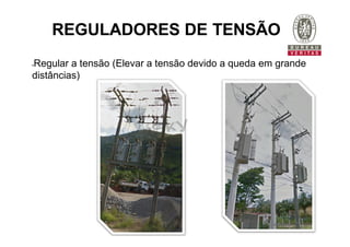 REGULADORES DE TENSÃO
Regular a tensão (Elevar a tensão devido a queda em grande
distâncias)
 