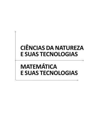 CIÊNCIAS DA NATUREZA
E SUAS TECNOLOGIAS
MATEMÁTICA
E SUAS TECNOLOGIAS
 