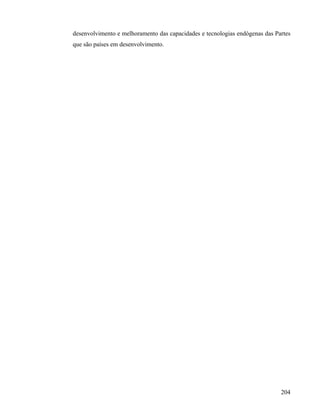 desenvolvimento e melhoramento das capacidades e tecnologias endógenas das Partes
que são países em desenvolvimento.




                                                                             204
 