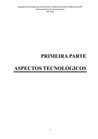 Departamento de Engenharia de Estruturas e Geotécnica da Escola Politécnica da USP
Dimensionamento de estruturas de aço
PEF 2402
2
PRIMEIRA PARTE
ASPECTOS TECNOLÓGICOS
 