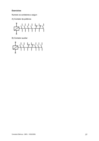 Exercícios:

Numere os contatores a seguir:

A) Contator de potência




B) Contator auxiliar




Comados Elétricos – MES – 18/02/2006   27
 