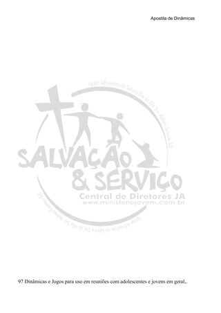 Apostila de Dinâmicas 
97 Dinâmicas e Jogos para uso em reuniões com adolescentes e jovens em geral,. 
 