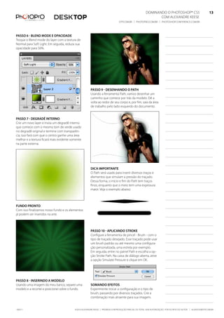 DominanDo o PhotoshoP® Cs5                              13
                                                                                                              Com alexanDre keese                              13
                                                                                DtP.Com.br | PhotoPro.Com.br | PhotoshoPConferenCe.Com.br                      13


Passo 6 - blend mode e oPaCidade
troque o blend mode do layer com a textura de
normal para soft light. em seguida, reduza sua
opacidade para 50%.




                                                       Passo 9 - desenhando o Path
                                                       usando a ferramenta Path, vamos desenhar um
                                                       caminho que comece por trás da modelo. Dê a
                                                       volta ao redor de seu corpo e, por fim, saia da área
                                                       de trabalho pelo lado esquerdo do documento.


Passo 7 - degradê interno
Crie um novo layer e insira um degradê interno
que comece com o mesmo tom de verde usado
no degradê original e termine com transparên-
cia, isso fará com que o centro ganhe uma área
melhor e a textura ficará mais evidente somente
na parte externa.




                                                       diCa imPortante
                                                       o Path será usado para inserir diversos traços e
                                                       elementos que simulam a pressão do traçado.
                                                       Dessa forma, o início e fim do Path tem traços
                                                       finos, enquanto que o meio tem uma expessura
                                                       maior. Veja o exemplo abaixo:



fundo Pronto
Com isso finalizamos nosso fundo e os elementos
já podem ser inseridos na arte.



                                                       Passo 10 - aPliCando stroKe
                                                       Configure a ferramenta de pincel - brush - com o
                                                       tipo de traçado desejado. esse traçado pode usar
                                                       um brush padrão ou até mesmo uma configura-
                                                       ção personalizada, uma estrela por exemplo.
                                                       em seguida, entre no painel Path e escolha a op-
                                                       ção stroke Path. na caixa de diálogo aberta, ative
                                                       a opção simulate Pressure e clique em ok.




Passo 8 - inserindo a modelo
usando uma imagem do meu banco, separei uma            somando efeitos
modelo e a recortei e posicionei sobre o fundo.        experimente trocar a configuração e o tipo de
                                                       brush, passando por diversos traçados. Crie a
                                                       combinação mais atraente para sua imagem.


100511                                    ©2010 alexanDre keese | ProibiDa a reProDução ParCial ou total sem autorização Por esCrito Do autor | alekeese@DtP.Com.br
 