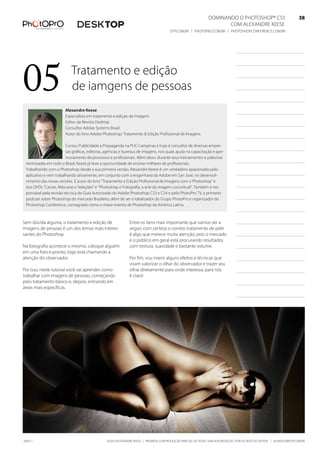 DominanDo o PhotoshoP® Cs5                              38
                                                                                                                    Com alexanDre keese                              38
                                                                                      DtP.Com.br | PhotoPro.Com.br | PhotoshoPConferenCe.Com.br                      38




05                         tratamento e edição
                           de iamgens de pessoas
                        alexandre Keese
                        especialista em tratamento e edição de imagens
                        editor da revista Desktop
                        Consultor adobe systems brasil
                        autor do livro adobe Photoshop: tratamento & edição Profissional de imagens

                        Cursou Publicidade e Propaganda na PuC-Campinas e hoje é consultor de diversas empre-
                        sas gráficas, editoras, agências e bureaus de imagens, nos quais ajuda na capacitação e apri-
                        moramento de processos e profissionais. além disso, durante seus treinamentos e palestras
 ministradas em todo o brasil, keese já teve a oportunidade de ensinar milhares de profissionais.
 trabalhando com o Photoshop desde a sua primeira versão, alexandre keese é um verdadeiro apaixonado pelo
 aplicativo e vem trabalhando ativamente, em conjunto com a engenharia da adobe em san Jose, no desenvol-
 vimento das novas versões. É autor do livro “tratamento e edição Profissional de imagens com o Photoshop” e
 dos DVDs “Canais, máscaras e seleções” e “Photoshop e fotografia, a arte da imagem conceitual”. também é res-
 ponsável pela revisão técnica do Guia autorizado do adobe Photoshop Cs3 e Cs4 e pelo PhotoPro tV, o primeiro
 podcast sobre Photoshop do mercado brasileiro, além de ser o idealizador do Grupo PhotoPro e organizador do
 Photoshop Conference, consagrado como o maior evento de Photoshop da américa latina.



sem dúvida alguma, o tratamento e edição de                  entre os itens mais importante que vamos ver a
imagens de pessoas é um dos temas mais interes-              seguir, com certeza o correto tratamento de pele
santes do Photoshop.                                         é algo que merece muita atenção, pois o mercado
                                                             e o público em geral está procurando resultados
na fotografia acontece o mesmo, coloque alguém               com textura, suavidade e bastante volume.
em uma foto e pronto, logo está chamando a
atenção do observador.                                       Por fim, vou inserir alguns efeitos e técnicas que
                                                             visam valorizar o olhar do observador e trazer seu
Por isso, neste tutorial você vai aprender como              olhar diretamente para onde interessa: para nós
trabalhar com imagens de pessoas, começando                  é claro!
pelo tratamento básico e, depois, entrando em
áreas mais específicas.




100511                                          ©2010 alexanDre keese | ProibiDa a reProDução ParCial ou total sem autorização Por esCrito Do autor | alekeese@DtP.Com.br
 