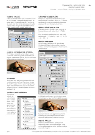 DominanDo o PhotoshoP® Cs5                              43
                                                                                                              Com alexanDre keese                              43
                                                                                DtP.Com.br | PhotoPro.Com.br | PhotoshoPConferenCe.Com.br                      43



Passo 13 - másCara                                     ganhando mais Contraste
Coloque uma máscara no layer surface blur clican-      Dois pontos que sempre chamam atenção do
do no ícone add layer mask na parte inferior do        observador são: contraste e saturação. e o melhor
painel layers. em seguida, usando a ferramenta         de tudo é que conseguimos valorizar essas duas
de pincel, você deve pintar com a cor preto sobre      coisas usando uma técnica muito simples.
as áreas onde a imagem deve ter detalhes mais
fortes, como os olhos, cabelos, lábios, joias...       Passo 1 - duPliCando o layer
                                                       o primeiro passo é duplicar o layer, isso pode ser
                                                       feito usando a tecla de atalho Cmd + J (PC: Ctrl +
                                                       J).
                                                       Caso seu arquivo tenha mais de uma layer, use o
                                                       famoso tudo “e” - Cmd + opt + shift + e ( PC: Ctrl
                                                       + alt + shift + e).

                                                       Passo 2 - blend mode
                                                       agora troque o blend mode de normal para
                                                       overlay ou softlight. ambos produzem pratica-
                                                       mente o mesmo resutlado, a única diferença está
                                                       na intensidade.

Passo 14 - junte os layers - oPCional
Para finalizar, você pode juntar os layers usando
o comando flatten image. está pronto! mas vale
lembrar que é sempre bom ter um PsD com todos
os layers para futuras edições.




resumindo
temos aqui uma pele com ótima textura e uma
transição de cores perfeita. Chamo essa técnica
de Pele show, pois mesmo que a maquiagem ou
algum outro elemento não possua um compor-
tamento tão bom, o processo garante um ótimo
resultado final.

automatizando o ProCesso
todo proces-
so pode ser                                            o overlay é mais forte, por isso contrasta e satura
automatizado                                           mais a imagem, enquanto o soft light é mais suave.
com o uso de
action. Dessa
forma, com
apenas o clicar
de um botão
você consegue
realizar pratica-
mente todos os
passos da pele.                                        eu sempre testo as duas opções e visualmente
                                                       escolho a opção mais agradável, assim tenho
                                                       certeza de que consegui o melhor resultado.

                                                       Passo 3 - másCara
                                                       inserindo uma máscara no layer é possível
                                                       determinar onde o mesmo vai trabalhar. tome
                                                       muito cuidado para não perder detalhes nas áreas
                                                       escuras da imagem.

100511                                    ©2010 alexanDre keese | ProibiDa a reProDução ParCial ou total sem autorização Por esCrito Do autor | alekeese@DtP.Com.br
 