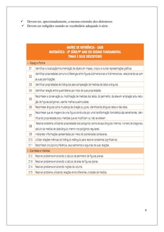  Devem ter, aproximadamente, a mesma extensão dos distratores
 Devem ser redigidos usando-se vocabulário adequado à série.




                                                                 4
 