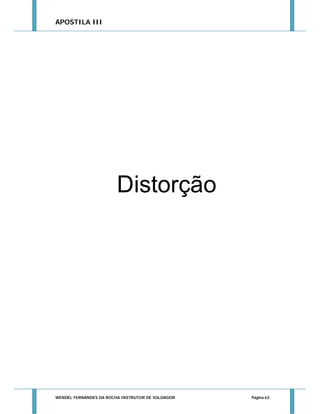 APOSTILA III

Distorção

WENDEL FERNANDES DA ROCHA INSTRUTOR DE SOLDAGEM

Página 63

 