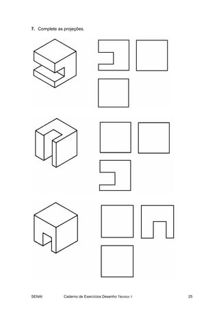 SENAI Caderno de Exercícios Desenho Técnico 1 25
7. Complete as projeções.
 