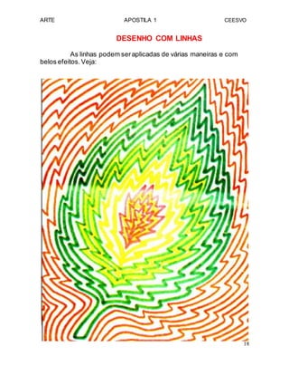 ARTE APOSTILA 1 CEESVO
DESENHO COM LINHAS
As linhas podem seraplicadas de várias maneiras e com
belos efeitos.Veja:
18
 