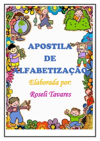 APOSTILA
DE
ALFABETIZAÇÃO
Elaborada por:
Roseli Tavares
 