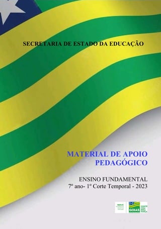 SECRETARIA DE ESTADO DA EDUCAÇÃO
MATERIAL DE APOIO
PEDAGÓGICO
ENSINO FUNDAMENTAL
7º ano- 1º Corte Temporal - 2023
 