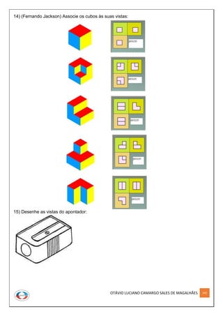 OTÁVIO LUCIANO CAMARGO SALES DE MAGALHÃES 245
14) (Fernando Jackson) Associe os cubos às suas vistas:
15) Desenhe as vistas do apontador:
 
