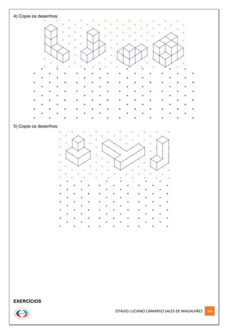 OTÁVIO LUCIANO CAMARGO SALES DE MAGALHÃES 268
4) Copie os desenhos:
5) Copie os desenhos:
EXERCÍCIOS
 