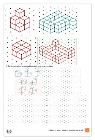OTÁVIO LUCIANO CAMARGO SALES DE MAGALHÃES 271
6) Tente reproduzir em papel isométrico ou quadriculado:
 