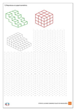OTÁVIO LUCIANO CAMARGO SALES DE MAGALHÃES 272
7) Reproduza no papel isométrico:
 