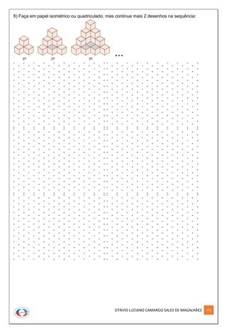 OTÁVIO LUCIANO CAMARGO SALES DE MAGALHÃES 273
8) Faça em papel isométrico ou quadriculado, mas continue mais 2 desenhos na sequência:
 