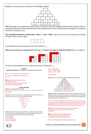 OTÁVIO LUCIANO CAMARGO SALES DE MAGALHÃES 303
17) Qual é o número que vai no topo da Pirâmide Mágica aditiva?
18) Preciso pegar em uma gaveta no quarto escuro 3 canetas da mesma cor. Na gaveta temos 8 tipos de caneta. Qual é a
quantidade mínima de canetas que temos que retirar da gaveta para termos certeza absoluta que pegamos 3 canetas da
mesma cor? (Tanto faz a cor)
19) . (XX Olimpíada Brasileira de Matemática – Nível 1 – 1a fase – 1998) Joãozinho brinca de formar quadrados com palitos
de fósforo como na figura a seguir.
A quantidade de palitos necessária para fazer 100 quadrados é ____
20) (Concurso Professor de Matemática 5ª à 8ª séries – Prefeitura Municipal de Orlândia-SP/2003) Observe a seqüência:
O número de quadradinhos claros na figura que ocupa a 39ª posição é ___
GABARITO
QUESTÕES TEMÁTICAS: LOCALIZAÇÃO DE INFORMAÇÕES MATEMÁTICAS
7)
3
2
= 1
1
2
, ou seja, está entre 1 e 2, então 3/2 = C
9
2
= 4
1
2
,ou seja, está entre 4 e 5, então 9/2 = B
1/2 = A
10) Pegamos 100 e subtraímos os valores,
100-12-8-20-12-16=32
Ou somamos os valores e subtraímos de 100
100-(12+8+20+12+16)=100-68=32
OUTRAS QUESTÕES
14) Qual é o produto entre 452 e 308?
Arme a conta e faça 452 x 308, e você terá a resposta! Verifique na
calculadora!
15) Pensei em um número, somei 5, multipliquei por 2, tirei o número que
pensei, dividi por 2, deu 10. Em que número eu pensei?
(𝑥 + 5).2 − 𝑥
2
= 10
2. 𝑥 + 10 − 𝑥
2
= 10
𝑥 + 10
2
= 10
x+10=20
x=10
16) Uma escola tem 6 aulas por dia, sendo que a primeira se inicia 7h15. As
aulas têm 45 minutos de duração cada, e há um intervalo de 20 minutos entre
a 3ª e 4ª aulas. Que horas terminam as aulas nessa escola?
1ª aula 7h15-8h
2ª aula 8h-8h45
3ª aula – 8h45-9h30
Intervalo – 9h30-9h50
4ª aula – 9h50-10h35
5ª aula – 10h35 – 11h20
6ª aula - 11h20 – 12h05
Termina 12h05
17) Qual é o número que vai no topo da Pirâmide Mágica aditiva?
18) Preciso pegar em uma gaveta no quarto escuro 3 canetas da mesma cor.
Na gaveta temos 8 tipos de caneta. Qual é a quantidade mínima de canetas
que temos que retirar da gaveta para termos certeza absoluta que pegamos 3
canetas da mesma cor? (Tanto faz a cor)
Esse é o Principio de Dirichilet ou Princípio da Casa dos Pombos, que
estudamos na aula da tarde quando eu comecei. Se há 8 tipos de caneta,
quando pegarmos 16 canetas, é possível que não tenhamos nenhum “trio” de
canetas. A 17ª necessariamente é de uma das duas cores. A resposta é 17.
19) O primeiro quadrado usa 4 palitos, todos os outros usam 3
Então são 4 para o 1º quadrado e 3 para os outros 99
4+3x99=301
20) O 1º quadrado tem 2x2+1 quadrados brancos
O 2º quadrado tem 3x3+1 quadrados brancos
O 3º quadrado tem 4x4+1 quadrados brancos
Portanto, o 39º quadrado tem 40x40+1=1601 quadrados
 