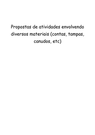 Propostas de atividades envolvendo diversos materiais (contas, tampas, canudos, etc) 
 