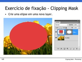 169 Clipping Mask – Photoshop
• Crie uma elipse em uma nova layer.
Exercício de fixação - Clipping Mask
 