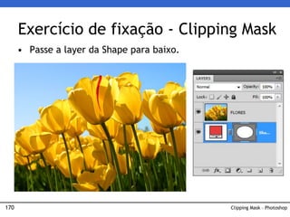 170 Clipping Mask – Photoshop
• Passe a layer da Shape para baixo.
Exercício de fixação - Clipping Mask
 